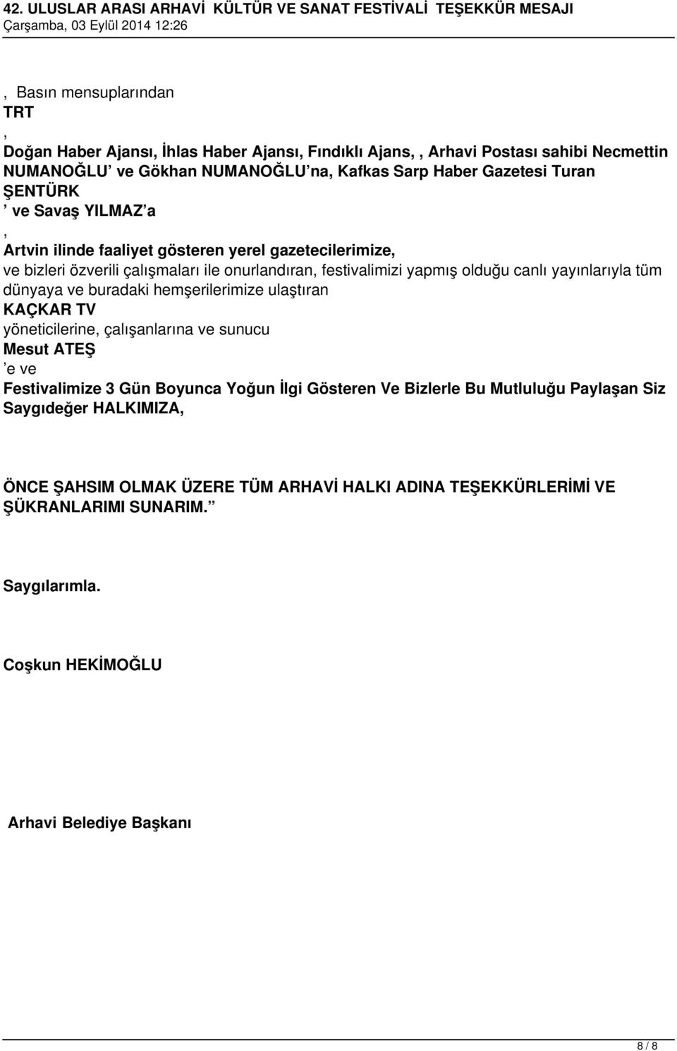 yayınlarıyla tüm dünyaya ve buradaki hemşerilerimize ulaştıran KAÇKAR TV yöneticilerine çalışanlarına ve sunucu Mesut ATEŞ e ve Festivalimize 3 Gün Boyunca Yoğun İlgi Gösteren Ve Bizlerle