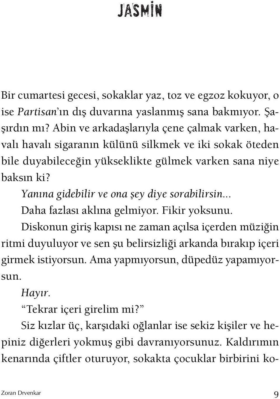 Yanına gidebilir ve ona şey diye sorabilirsin... Daha fazlası aklına gelmiyor. Fikir yoksunu.