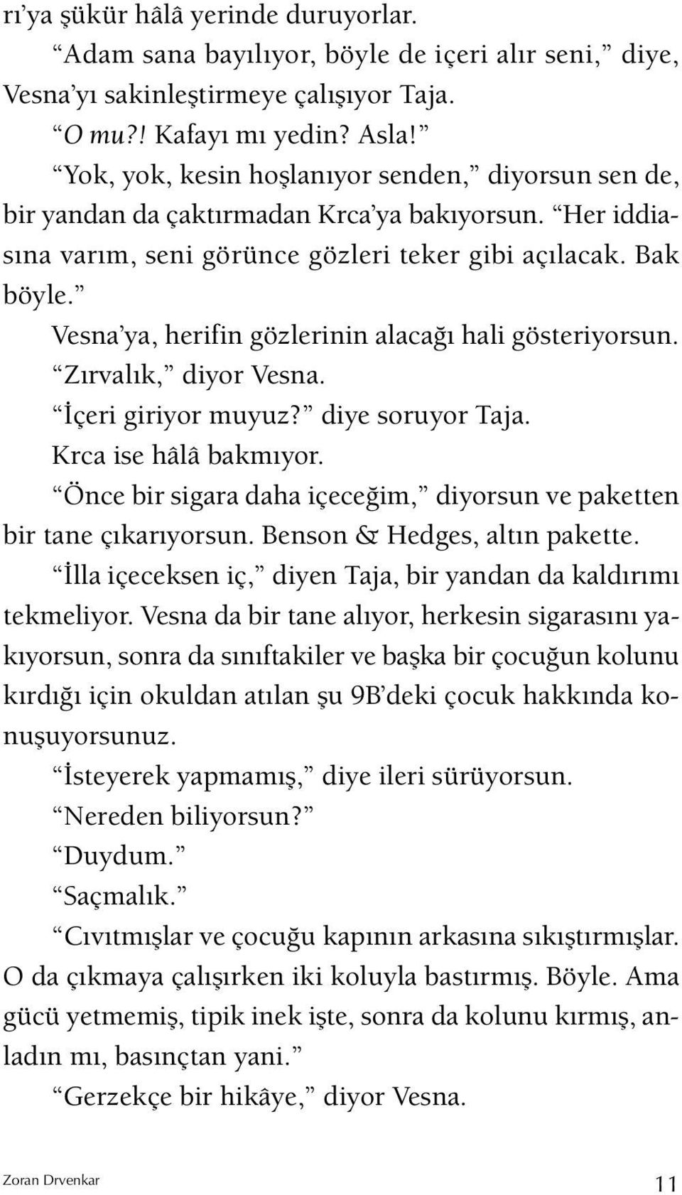 Vesna ya, herifin gözlerinin alacağı hali gösteriyorsun. Zırvalık, diyor Vesna. İçeri giriyor muyuz? diye soruyor Taja. Krca ise hâlâ bakmıyor.