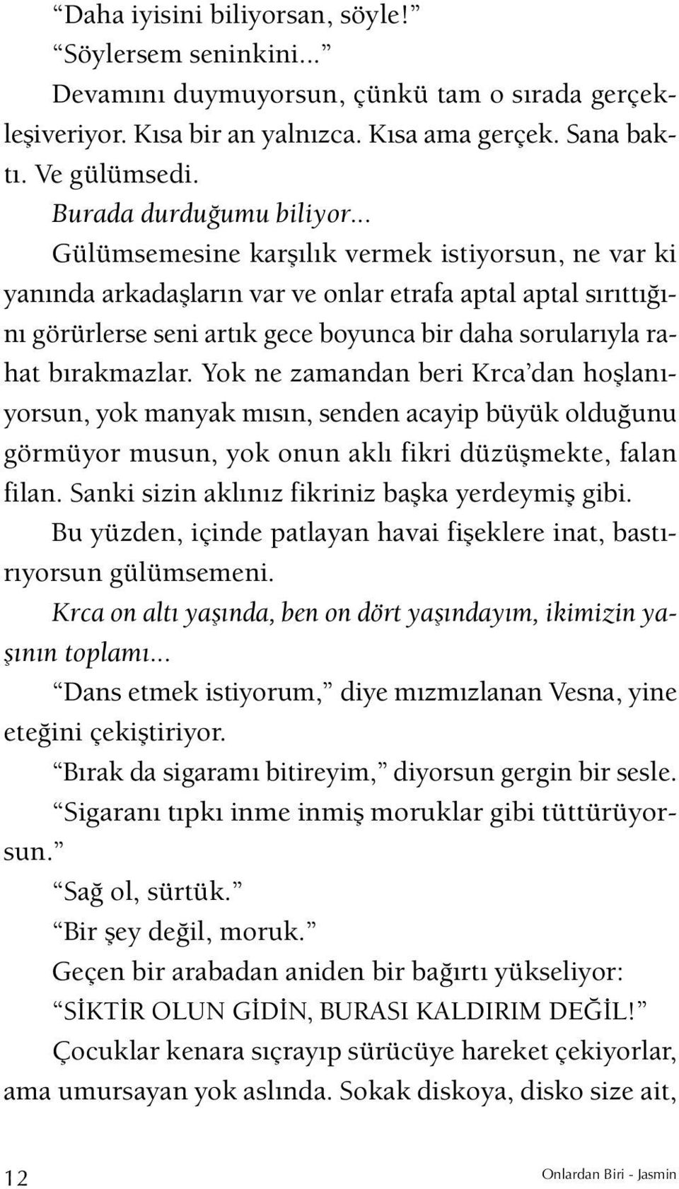 .. Gülümsemesine karşılık vermek istiyorsun, ne var ki yanında arkadaşların var ve onlar etrafa aptal aptal sırıttığı - nı görürlerse seni artık gece boyunca bir daha sorularıyla rahat bırakmazlar.