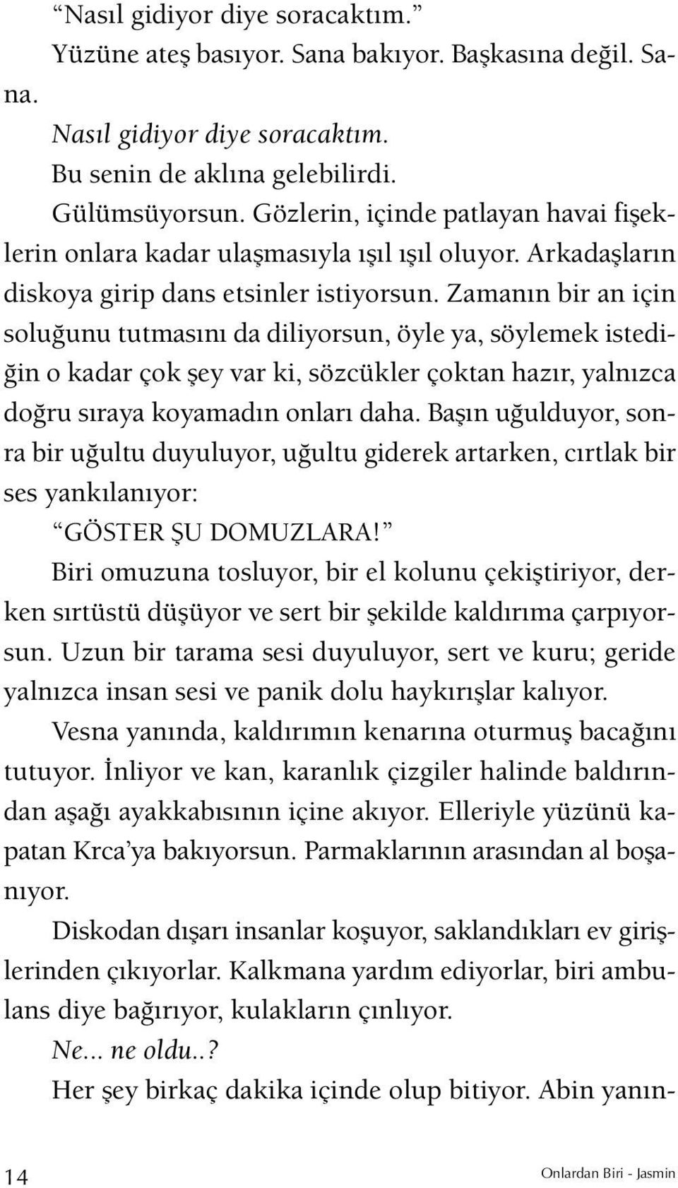 Zamanın bir an için soluğunu tutmasını da diliyorsun, öyle ya, söylemek istedi - ğin o kadar çok şey var ki, sözcükler çoktan hazır, yalnızca doğru sıraya koyamadın onları daha.