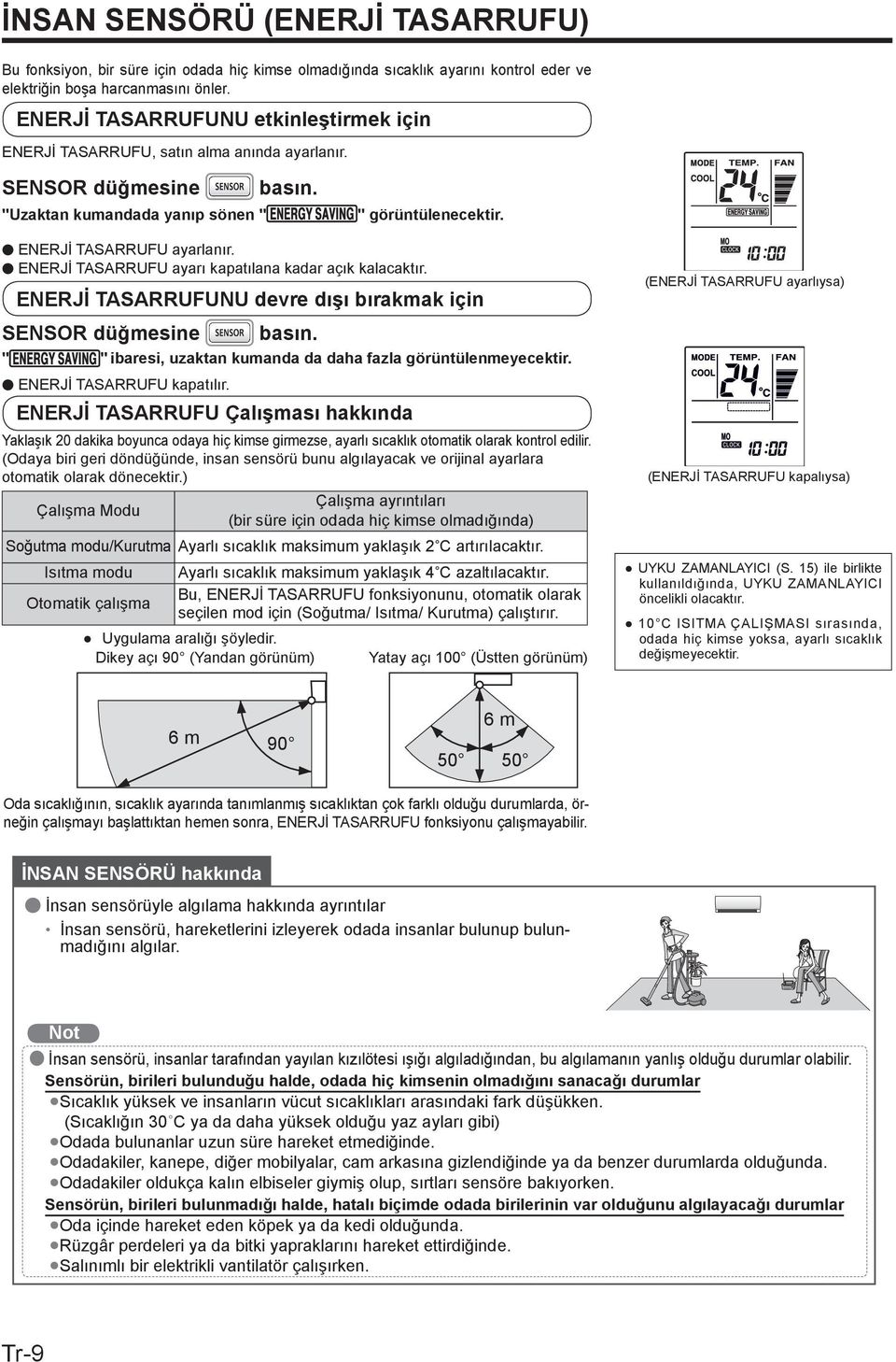 ENERJİ TASARRUFU ayarı kapatılana kadar açık kalacaktır. ENERJİ TASARRUFUNU devre dışı bırakmak için SENSOR düğmesine " " ibaresi, uzaktan kumanda da daha fazla görüntülenmeyecektir.