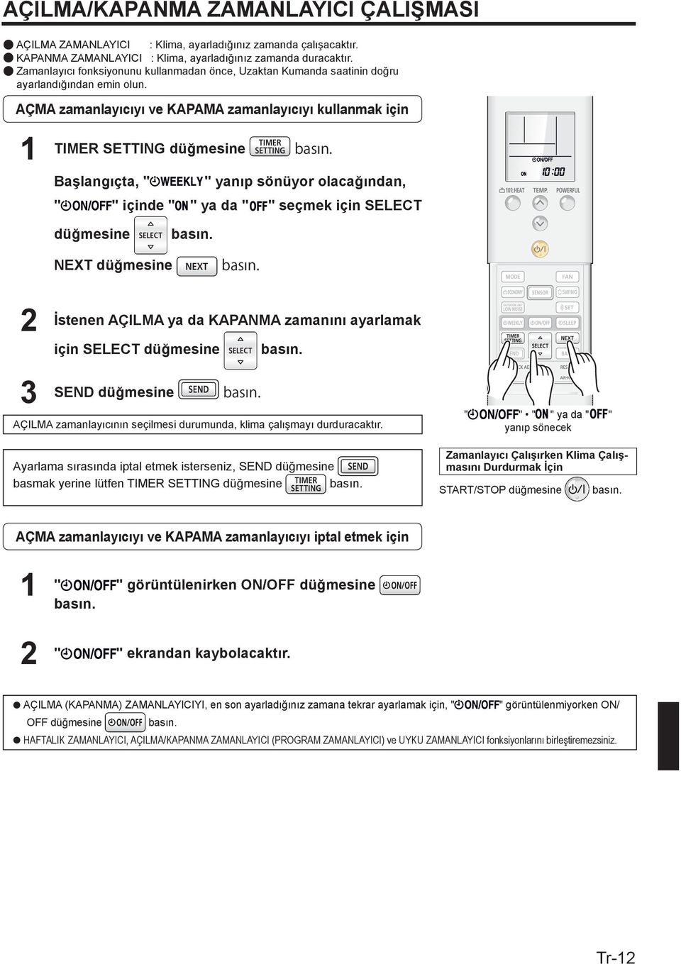 AÇMA zamanlayıcıyı ve KAPAMA zamanlayıcıyı kullanmak için TIMER SETTING düğmesine Başlangıçta, " " yanıp sönüyor olacağından, " " içinde " " ya da " " seçmek için SELECT düğmesine NEXT düğmesine 3