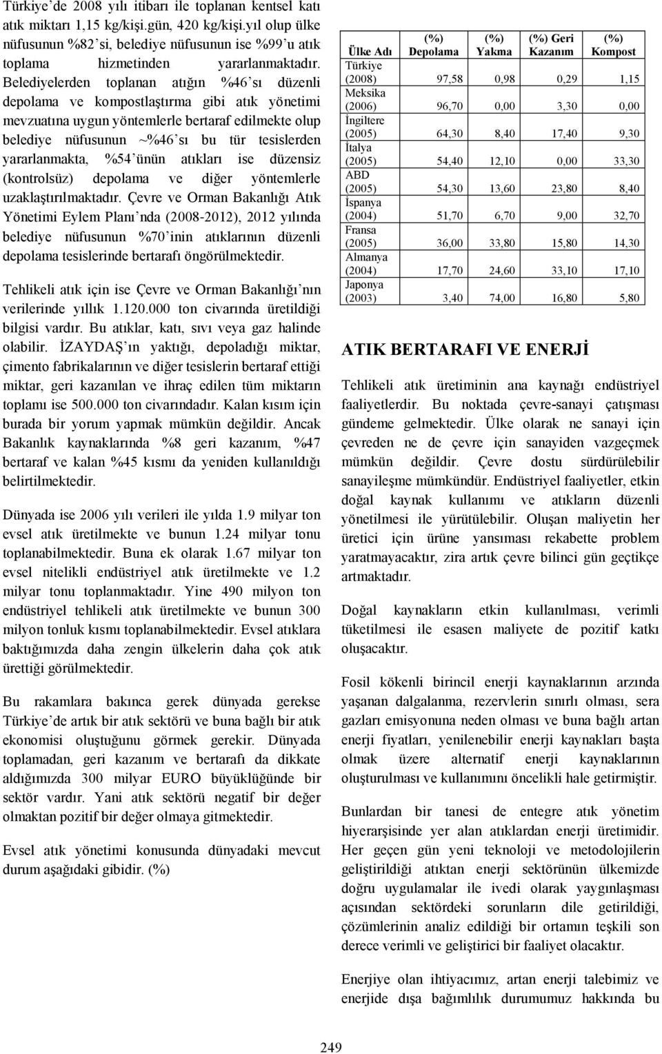 Belediyelerden toplanan atığın %46 sı düzenli depolama ve kompostlaģtırma gibi atık yönetimi mevzuatına uygun yöntemlerle bertaraf edilmekte olup belediye nüfusunun ~%46 sı bu tür tesislerden