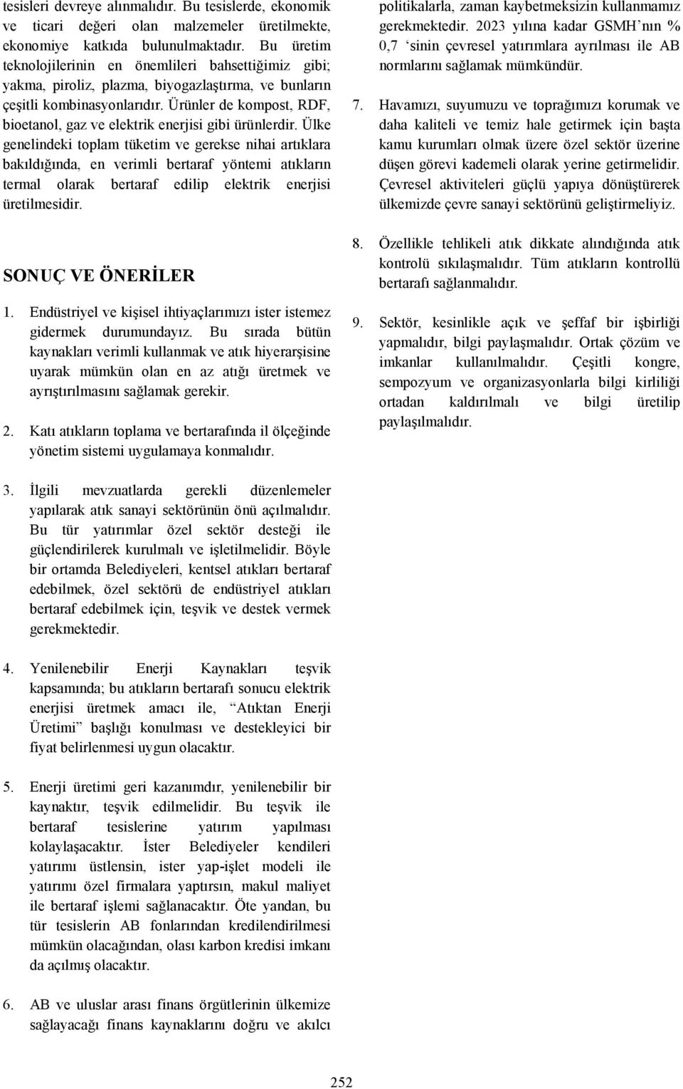 Ürünler de kompost, RDF, bioetanol, gaz ve elektrik enerjisi gibi ürünlerdir.