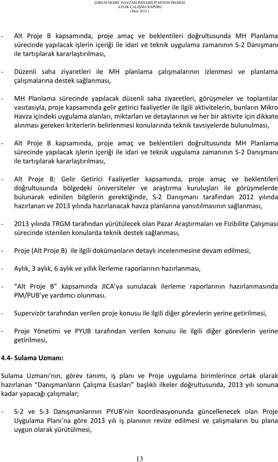 görüşmeler ve toplantılar vasıtasıyla, proje kapsamında gelir getirici faaliyetler ile ilgili aktivitelerin, bunların Mikro Havza içindeki uygulama alanları, miktarları ve detaylarının ve her bir