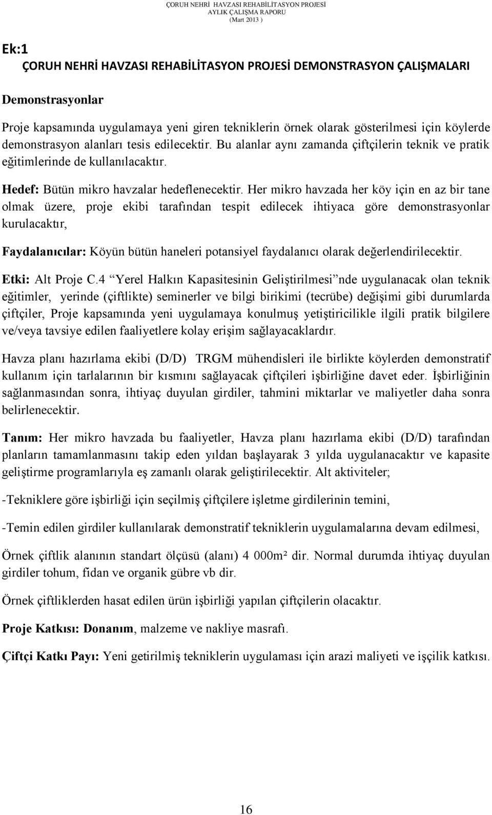 Her mikro havzada her köy için en az bir tane olmak üzere, proje ekibi tarafından tespit edilecek ihtiyaca göre demonstrasyonlar kurulacaktır, Faydalanıcılar: Köyün bütün haneleri potansiyel