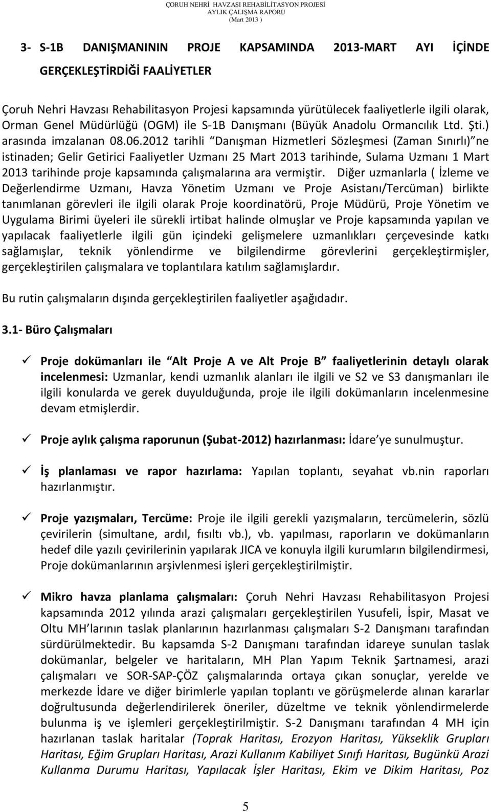 2012 tarihli Danışman Hizmetleri Sözleşmesi (Zaman Sınırlı) ne istinaden; Gelir Getirici Faaliyetler Uzmanı 25 Mart 2013 tarihinde, Sulama Uzmanı 1 Mart 2013 tarihinde proje kapsamında çalışmalarına