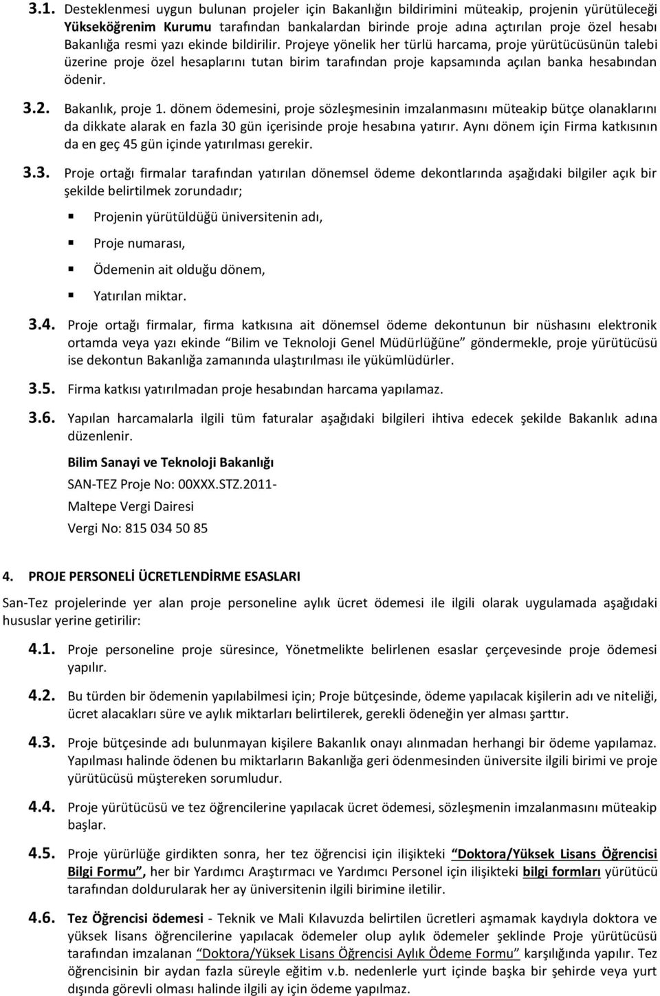 Projeye yönelik her türlü harcama, proje yürütücüsünün talebi üzerine proje özel hesaplarını tutan birim tarafından proje kapsamında açılan banka hesabından ödenir. 3.2. Bakanlık, proje 1.