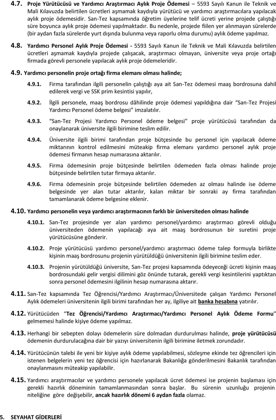 Bu nedenle, projede fiilen yer alınmayan sürelerde (bir aydan fazla sürelerde yurt dışında bulunma veya raporlu olma durumu) aylık ödeme yapılmaz. 4.8.