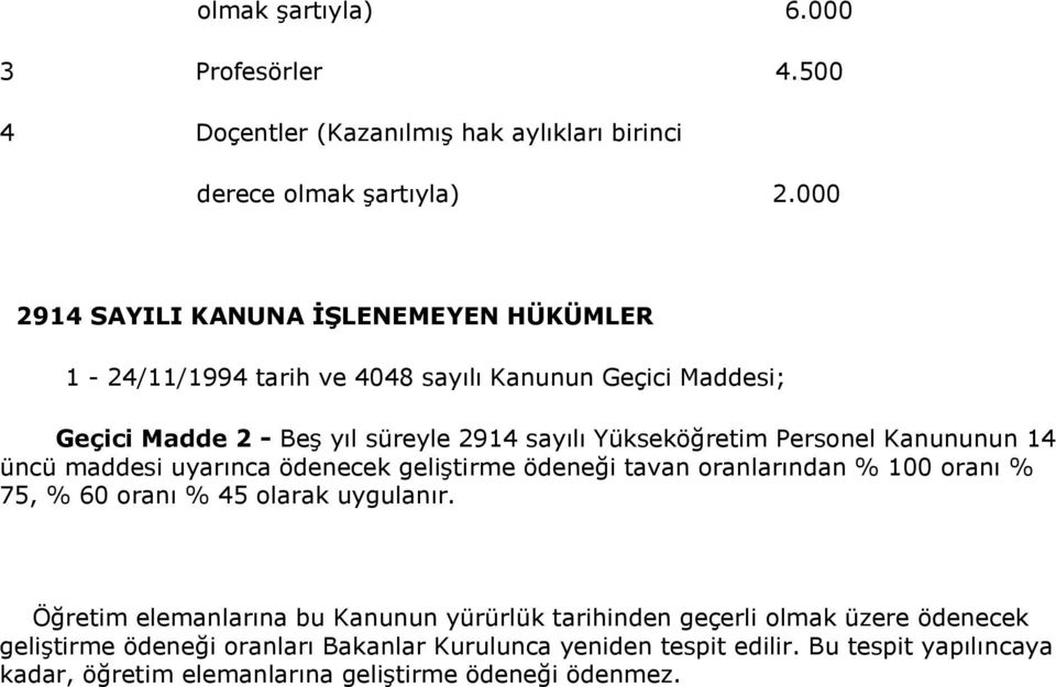 Personel Kanununun 14 üncü maddesi uyarınca ödenecek geliştirme ödeneği tavan oranlarından % 100 oranı % 75, % 60 oranı % 45 olarak uygulanır.