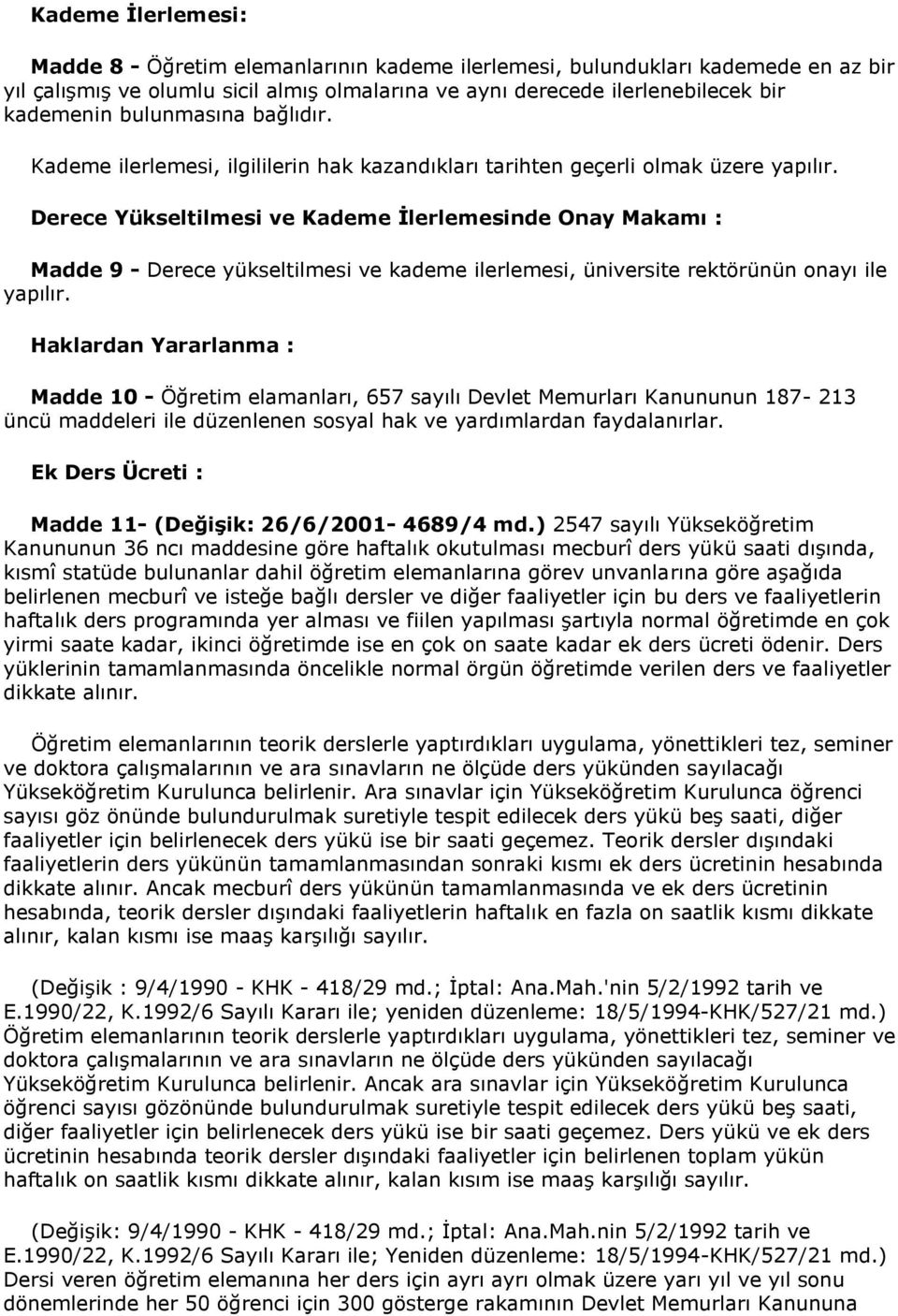 Derece Yükseltilmesi ve Kademe Ġlerlemesinde Onay Makamı : Madde 9 - Derece yükseltilmesi ve kademe ilerlemesi, üniversite rektörünün onayı ile yapılır.