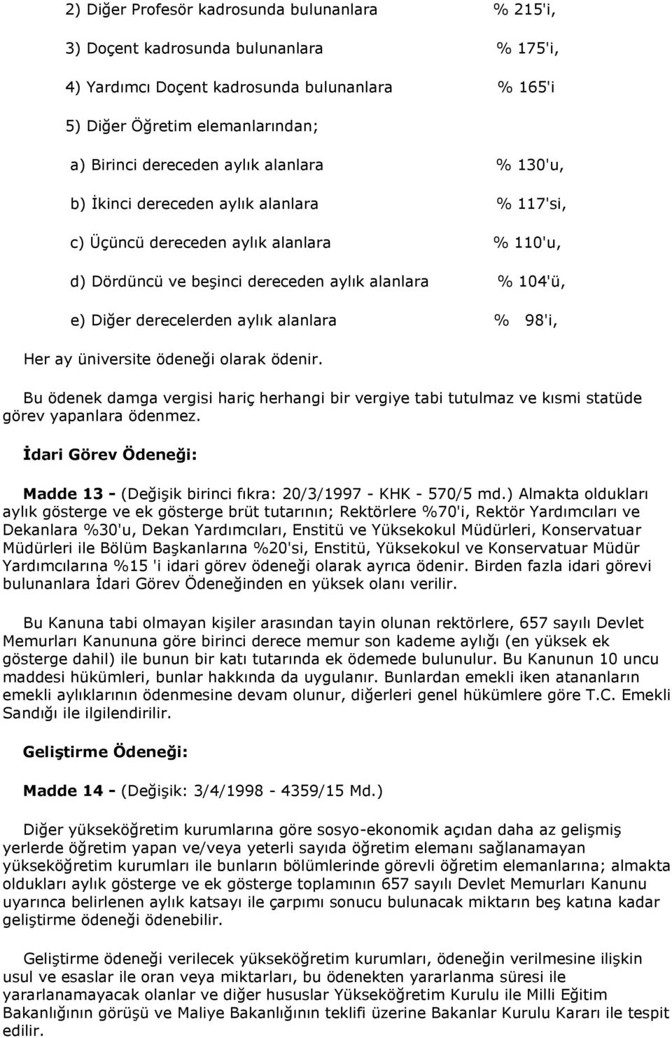 alanlara % 98'i, Her ay üniversite ödeneği olarak ödenir. Bu ödenek damga vergisi hariç herhangi bir vergiye tabi tutulmaz ve kısmi statüde görev yapanlara ödenmez.