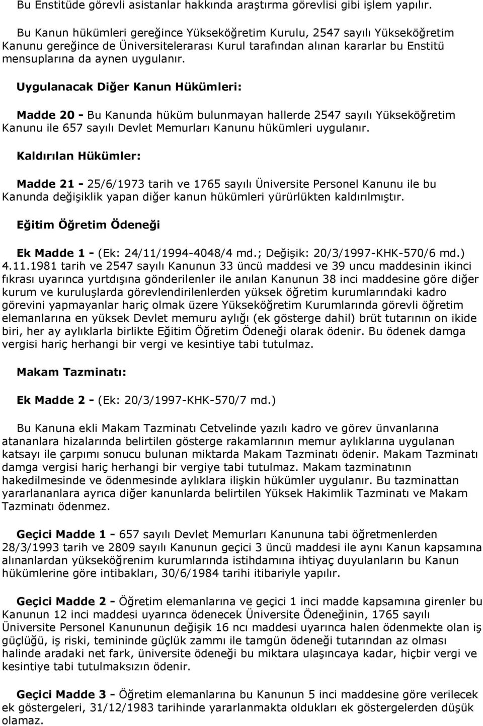 Uygulanacak Diğer Kanun Hükümleri: Madde 20 - Bu Kanunda hüküm bulunmayan hallerde 2547 sayılı Yükseköğretim Kanunu ile 657 sayılı Devlet Memurları Kanunu hükümleri uygulanır.