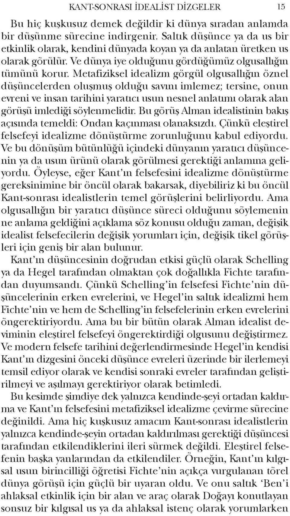 Metafiziksel idealizm görgül olgusallığın öznel düşüncelerden oluşmuş olduğu savını imlemez; tersine, onun evreni ve insan tarihini yaratıcı usun nesnel anlatımı olarak alan görüşü imlediği