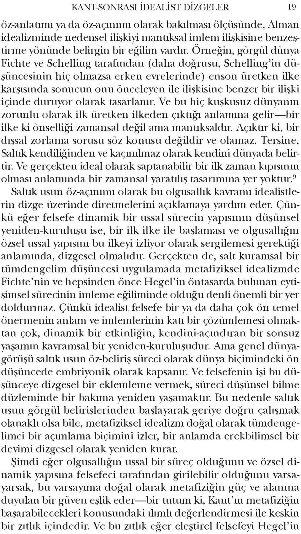 bir ilişki içinde duruyor olarak tasarlanır. Ve bu hiç kuşkusuz dünyanın zorunlu olarak ilk üretken ilkeden çıktığı anlamına gelir bir ilke ki önselliği zamansal değil ama mantıksaldır.