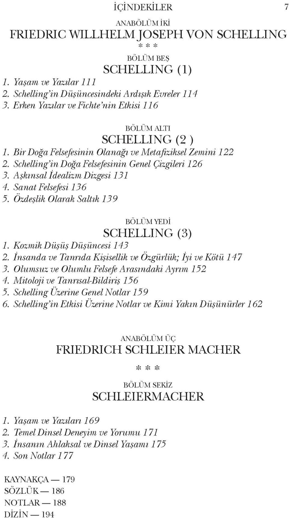 Aşkınsal İdealizm Dizgesi 131 4. Sanat Felsefesi 136 5. Özdeşlik Olarak Saltık 139 BÖLÜM YEDİ SCHELLING (3) 1. Kozmik Düşüş Düşüncesi 143 2.