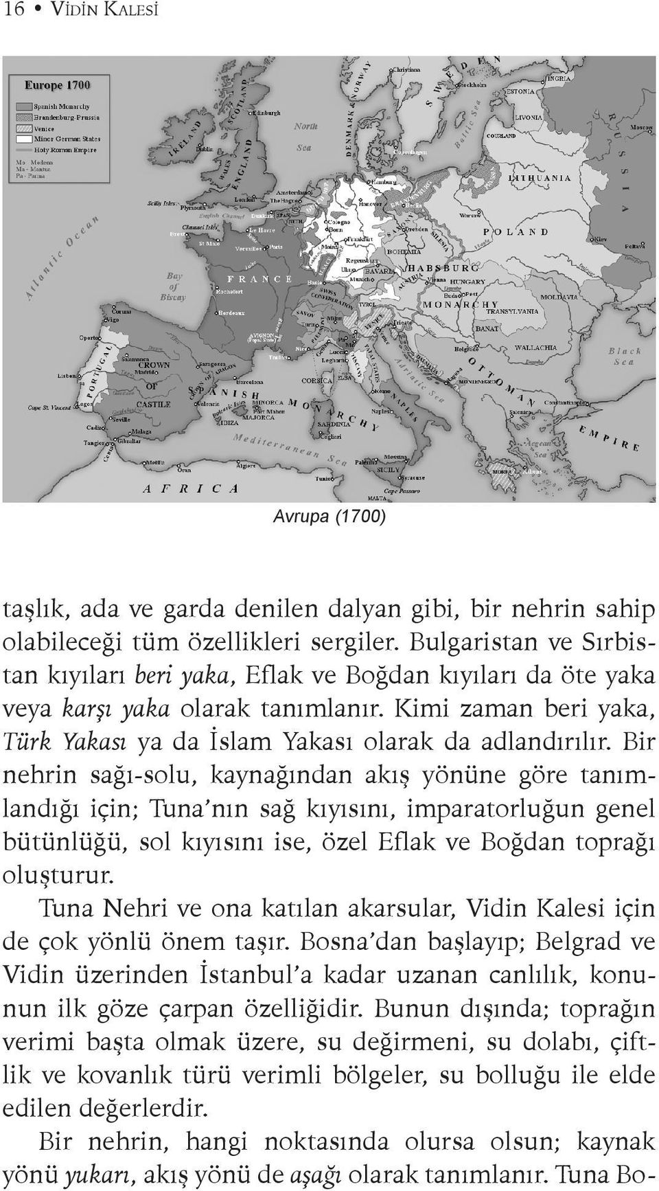 Bir nehrin sağı-solu, kaynağından akış yönüne göre tanımlandığı için; Tuna nın sağ kıyısını, imparatorluğun genel bütünlüğü, sol kıyısını ise, özel Eflak ve Boğdan toprağı oluşturur.