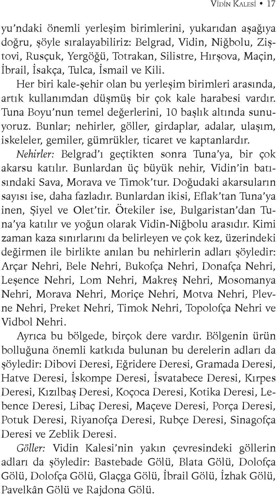 Tuna Boyu nun temel değerlerini, 10 başlık altında sunuyoruz. Bunlar; nehirler, göller, girdaplar, adalar, ulaşım, iskeleler, gemiler, gümrükler, ticaret ve kaptanlardır.