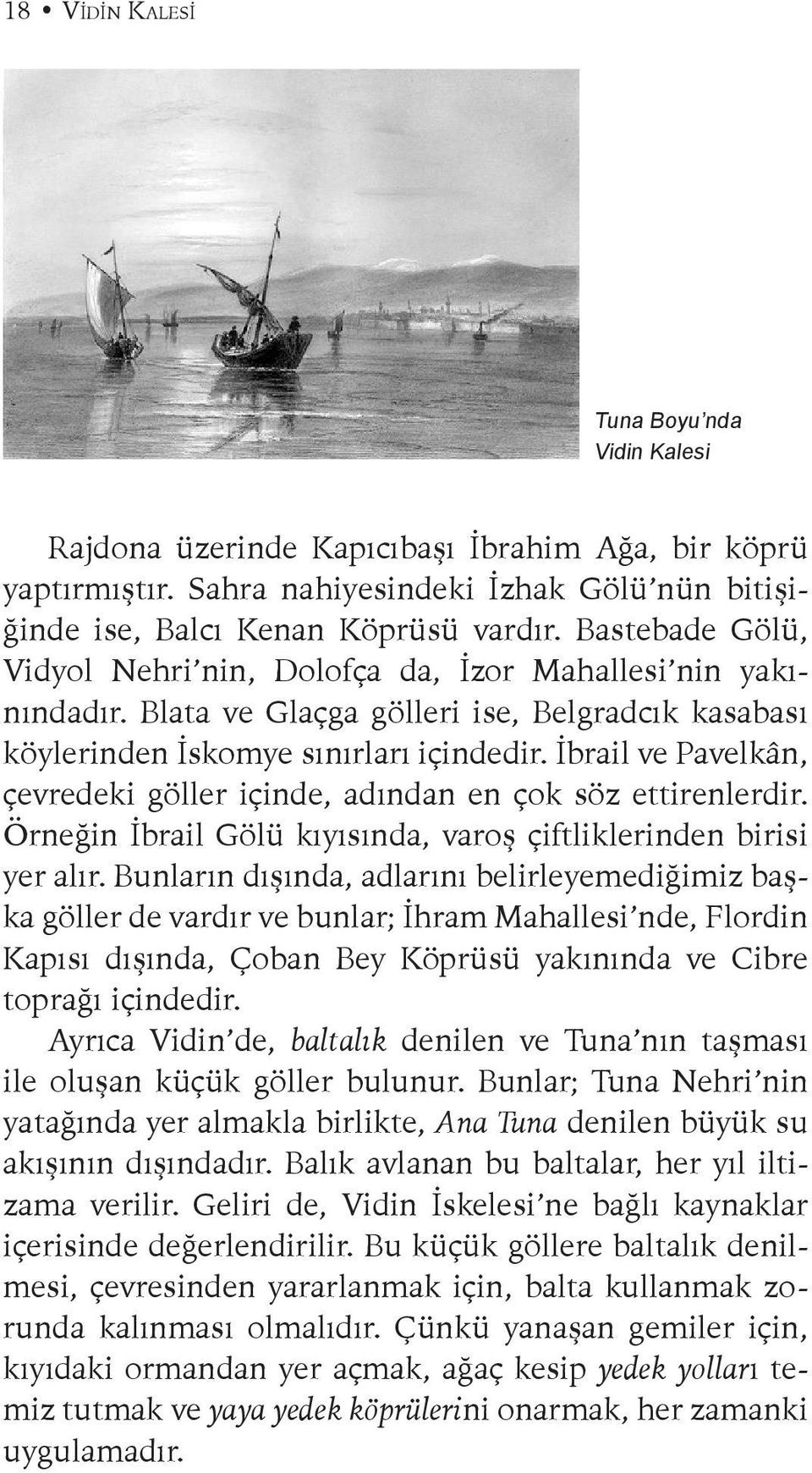 İbrail ve Pavelkân, çevredeki göller içinde, adından en çok söz ettirenlerdir. Örneğin İbrail Gölü kıyısında, varoş çiftliklerinden birisi yer alır.