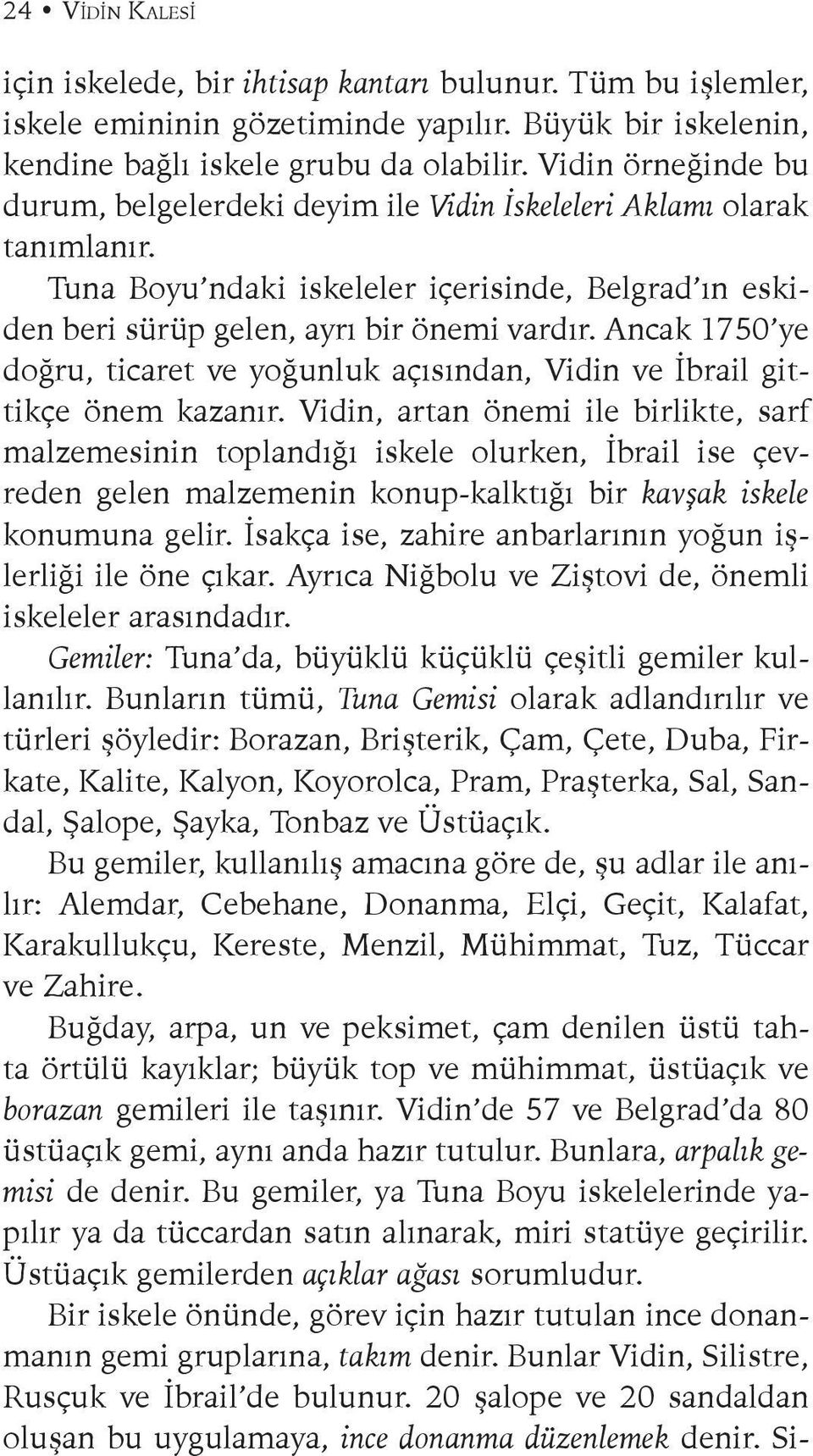 Ancak 1750 ye doğru, ticaret ve yoğunluk açısından, Vidin ve İbrail gittikçe önem kazanır.