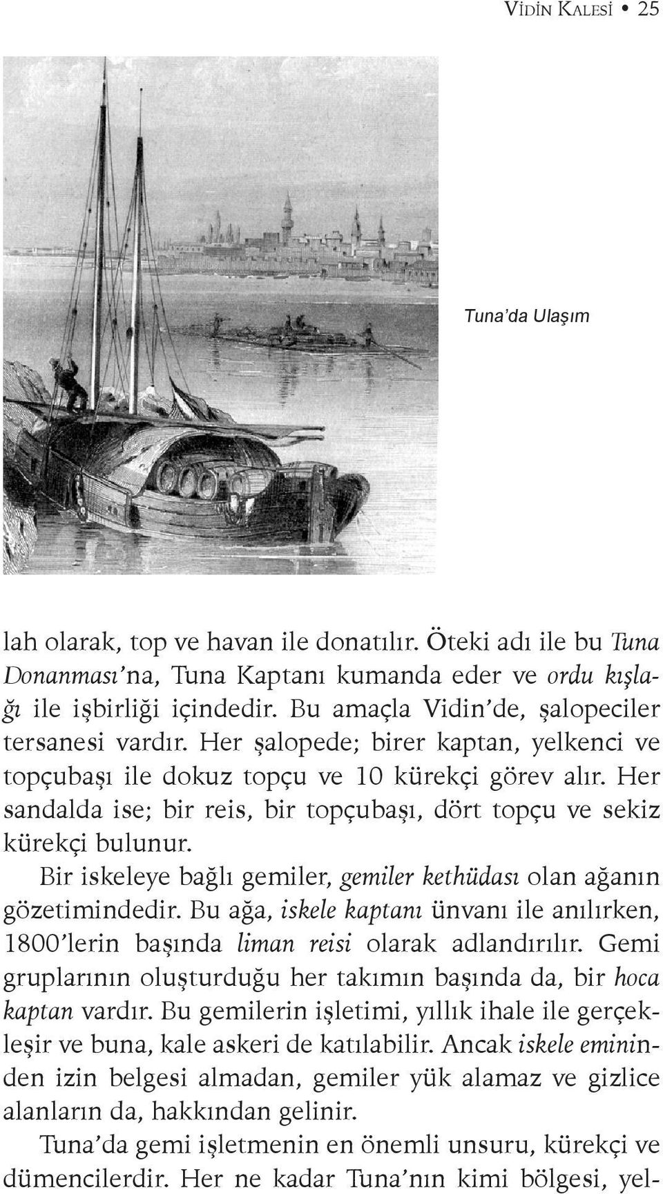 Her sandalda ise; bir reis, bir topçubaşı, dört topçu ve sekiz kürekçi bulunur. Bir iskeleye bağlı gemiler, gemiler kethüdası olan ağanın gözetimindedir.