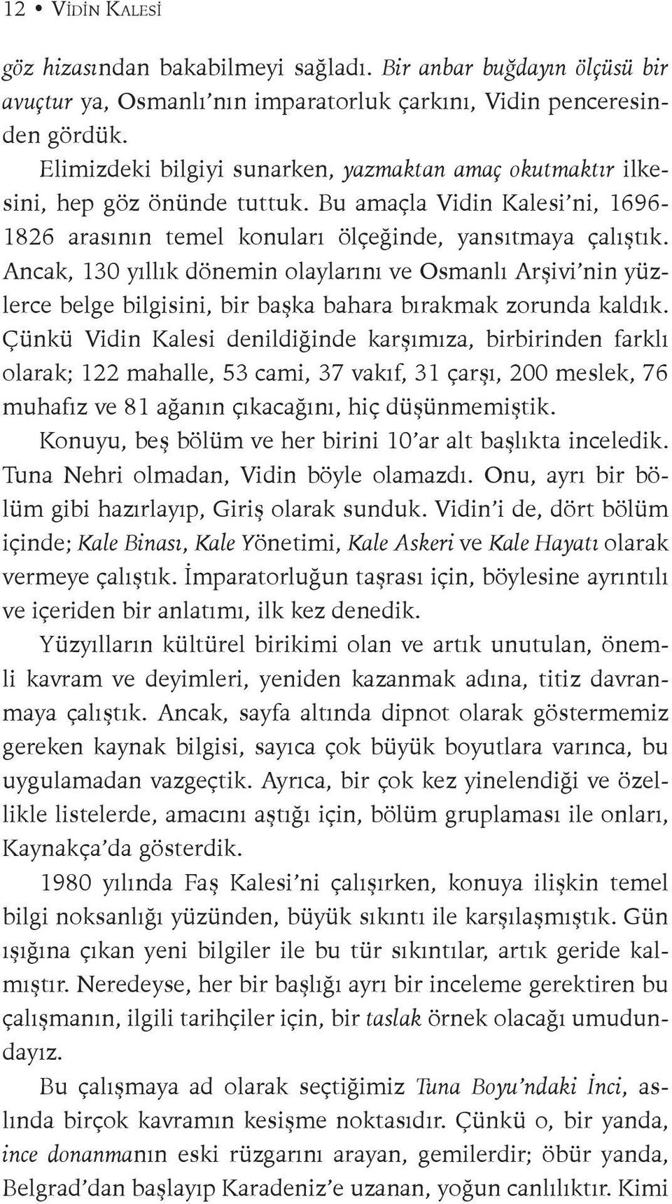 Ancak, 130 yıllık dönemin olaylarını ve Osmanlı Arşivi nin yüzlerce belge bilgisini, bir başka bahara bırakmak zorunda kaldık.