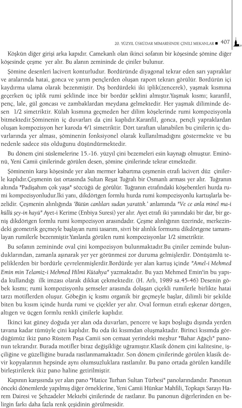 Bordüründe diyagonal tekrar eden sar yapraklar ve aralar nda hatai, gonca ve yar m pençlerden oluflan raport tekrar görülür. Bordürün içi kayd rma ulama olarak bezenmifltir.