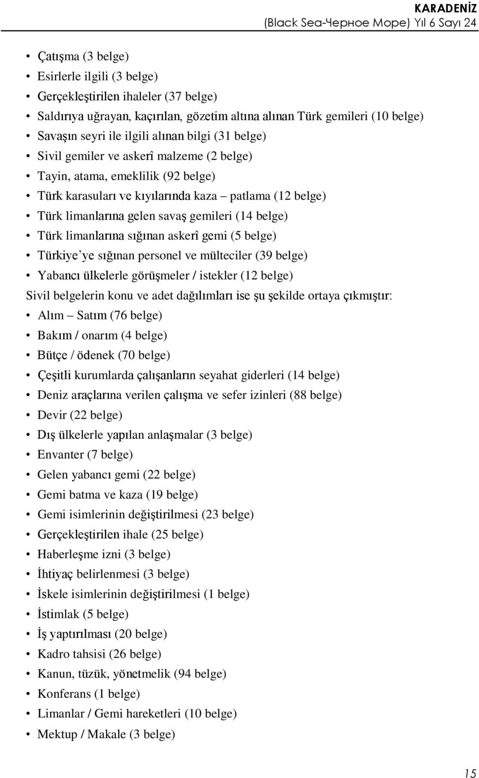 gelen savaş gemileri (14 belge) Türk limanlarına sığınan askerî gemi (5 belge) Türkiye ye sığınan personel ve mülteciler (39 belge) Yabancı ülkelerle görüşmeler / istekler (12 belge) Sivil belgelerin
