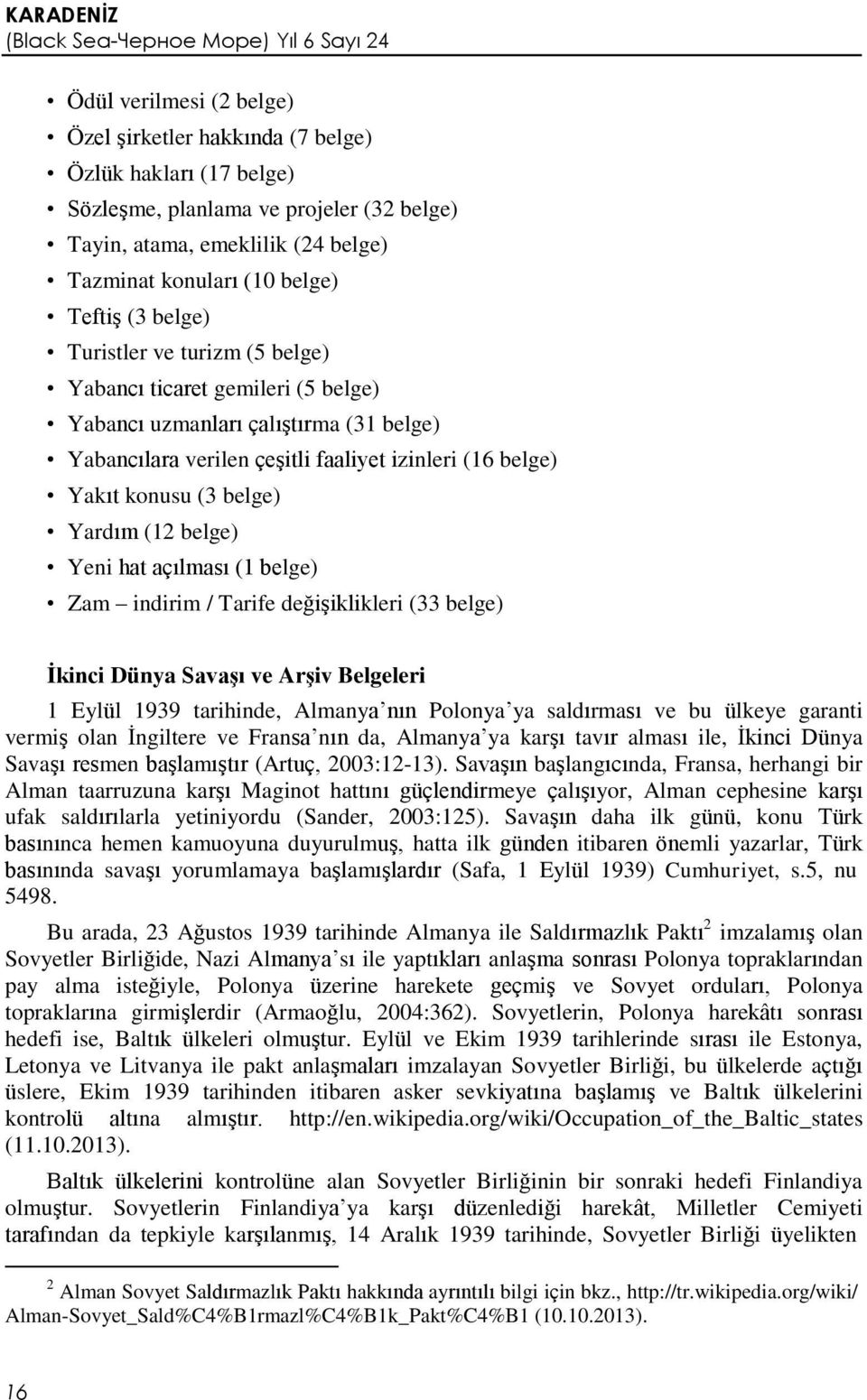 (16 belge) Yakıt konusu (3 belge) Yardım (12 belge) Yeni hat açılması (1 belge) Zam indirim / Tarife değişiklikleri (33 belge) İkinci Dünya Savaşı ve Arşiv Belgeleri 1 Eylül 1939 tarihinde, Almanya