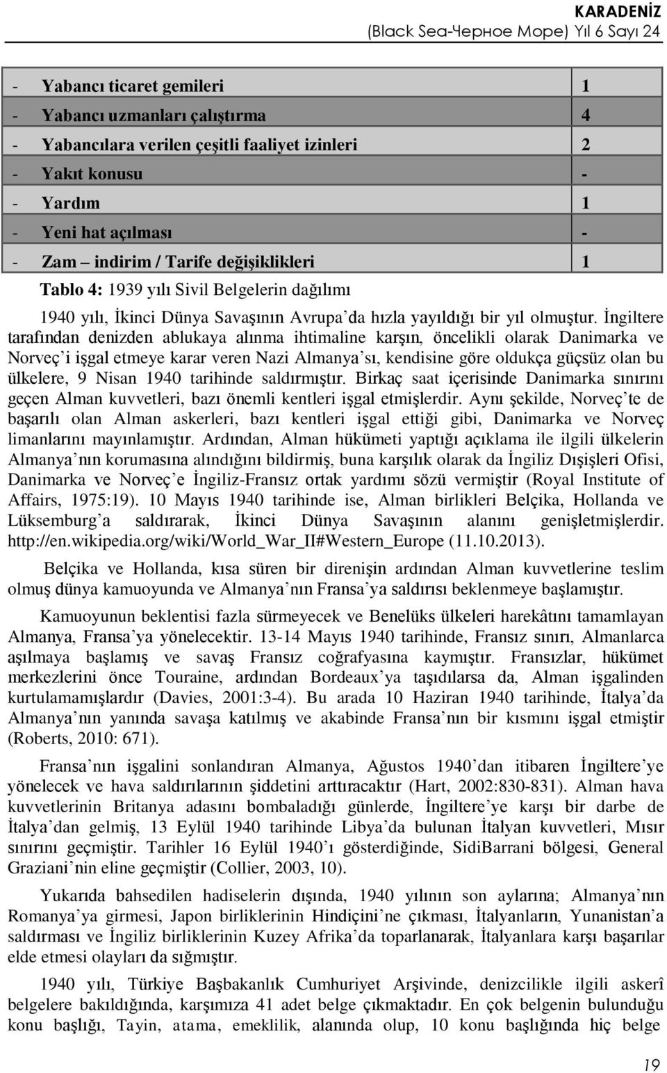 İngiltere tarafından denizden ablukaya alınma ihtimaline karşın, öncelikli olarak Danimarka ve Norveç i işgal etmeye karar veren Nazi Almanya sı, kendisine göre oldukça güçsüz olan bu ülkelere, 9