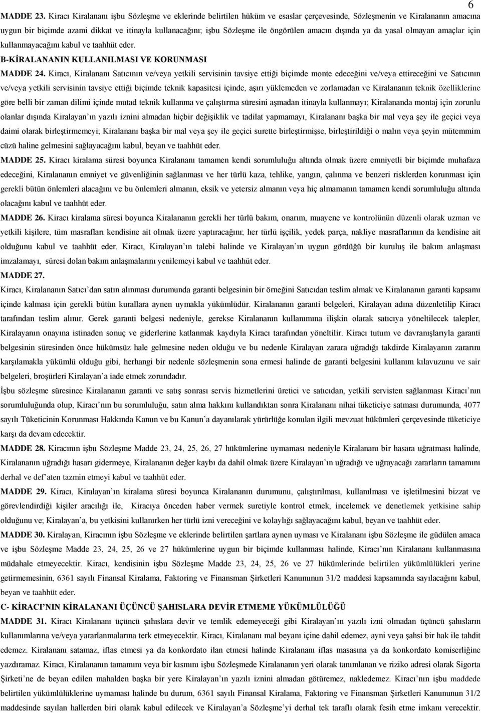 öngörülen amacın dışında ya da yasal olmayan amaçlar için kullanmayacağını kabul ve taahhüt eder. B-KİRALANANIN KULLANILMASI VE KORUNMASI MADDE 24.