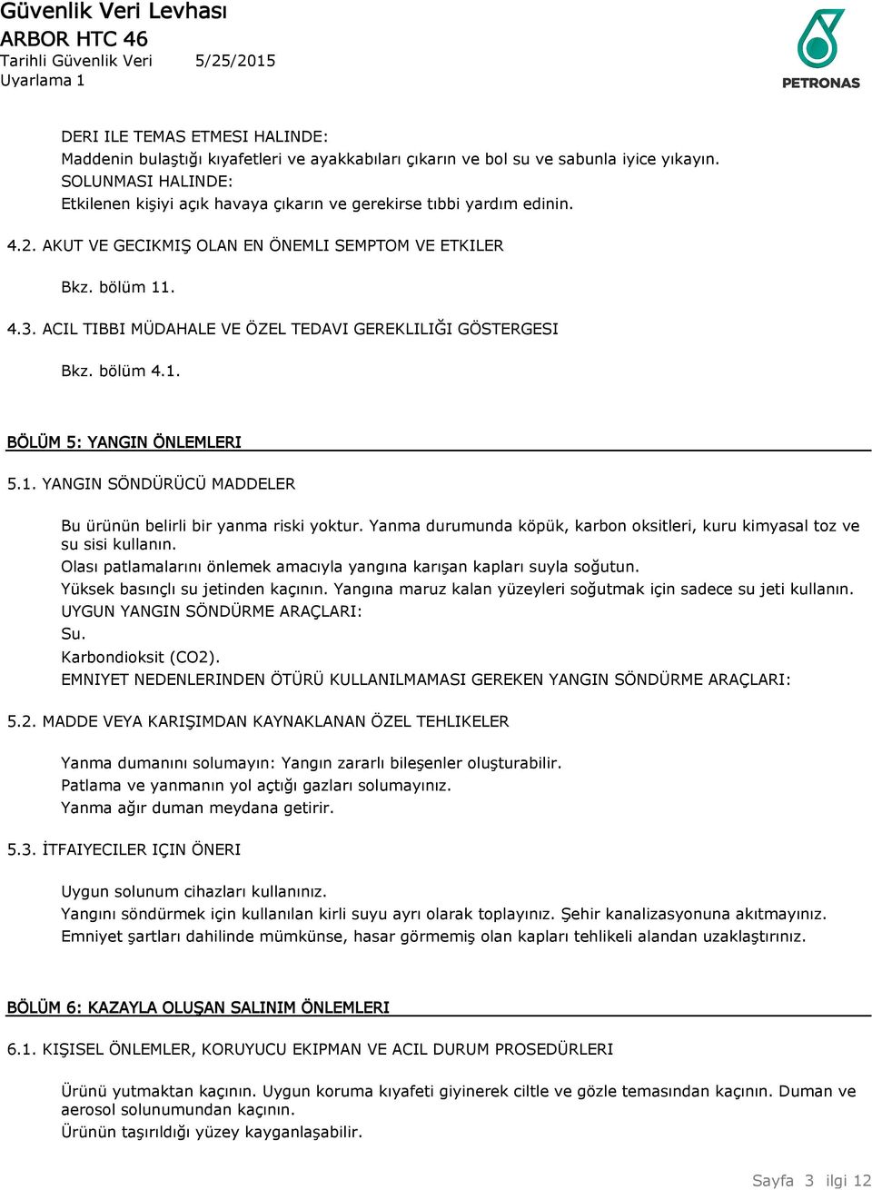 ACIL TIBBI MÜDAHALE VE ÖZEL TEDAVI GEREKLILIĞI GÖSTERGESI Bkz. bölüm 4.1. BÖLÜM 5: YANGIN ÖNLEMLERI 5.1. YANGIN SÖNDÜRÜCÜ MADDELER Bu ürünün belirli bir yanma riski yoktur.