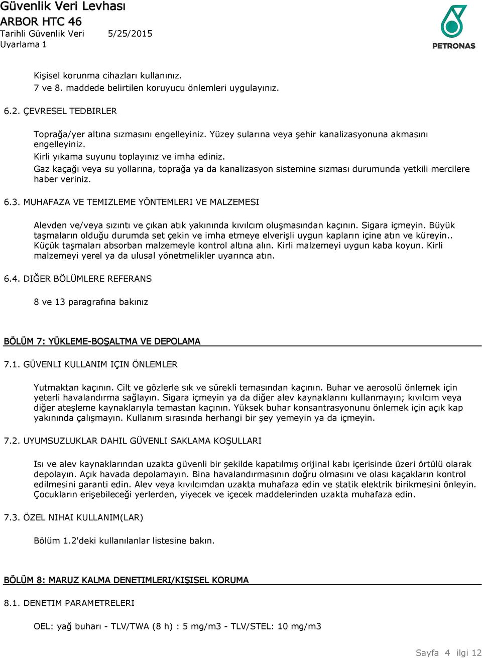 Gaz kaçağı veya su yollarına, toprağa ya da kanalizasyon sistemine sızması durumunda yetkili mercilere haber veriniz. 6.3.