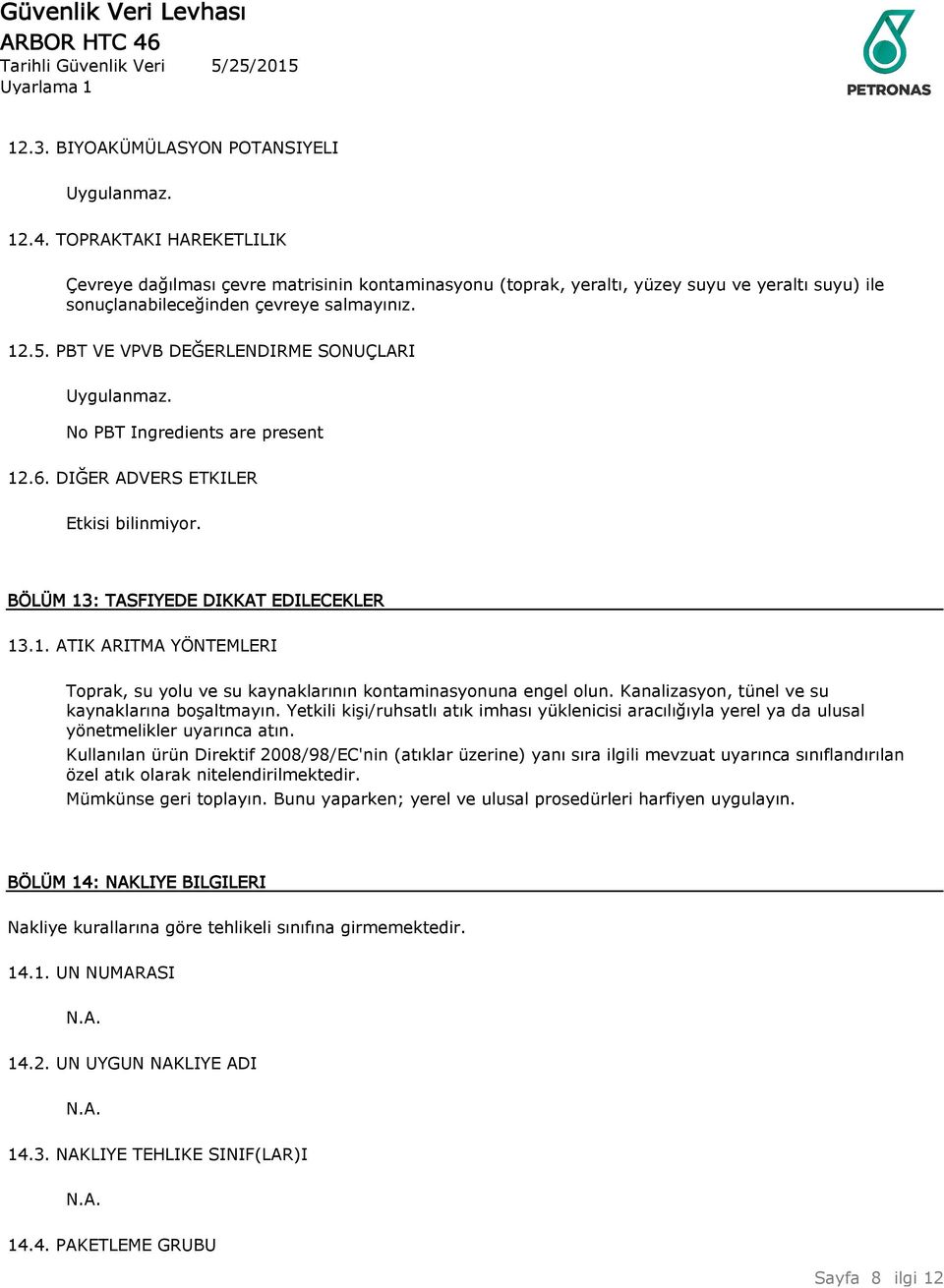 PBT VE VPVB DEĞERLENDIRME SONUÇLARI Uygulanmaz. No PBT Ingredients are present 12.6. DIĞER ADVERS ETKILER Etkisi bilinmiyor. BÖLÜM 13: TASFIYEDE DIKKAT EDILECEKLER 13.1. ATIK ARITMA YÖNTEMLERI Toprak, su yolu ve su kaynaklarının kontaminasyonuna engel olun.
