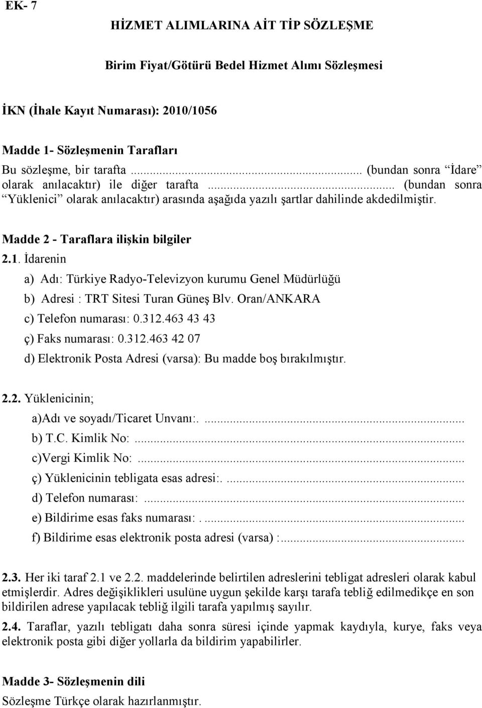 Madde 2 - Taraflara ilişkin bilgiler 2.1. İdarenin a) Adı: Türkiye Radyo-Televizyon kurumu Genel Müdürlüğü b) Adresi : TRT Sitesi Turan Güneş Blv. Oran/ANKARA c) Telefon numarası: 0.312.