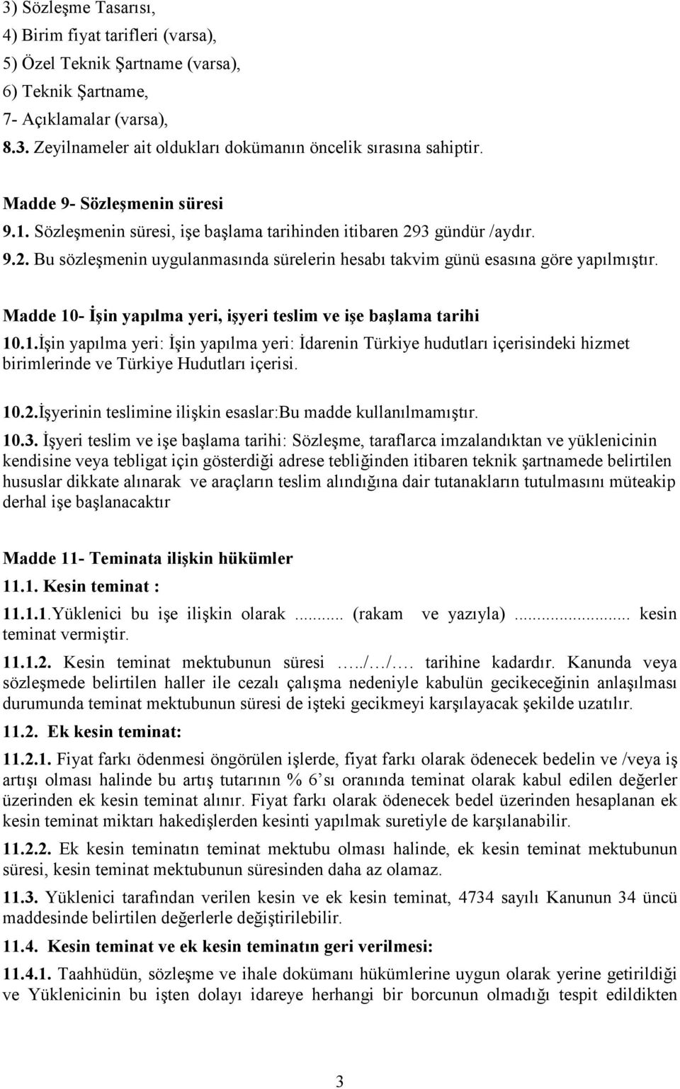 Madde 10- İşin yapılma yeri, işyeri teslim ve işe başlama tarihi 10.1.İşin yapılma yeri: İşin yapılma yeri: İdarenin Türkiye hudutları içerisindeki hizmet birimlerinde ve Türkiye Hudutları içerisi.