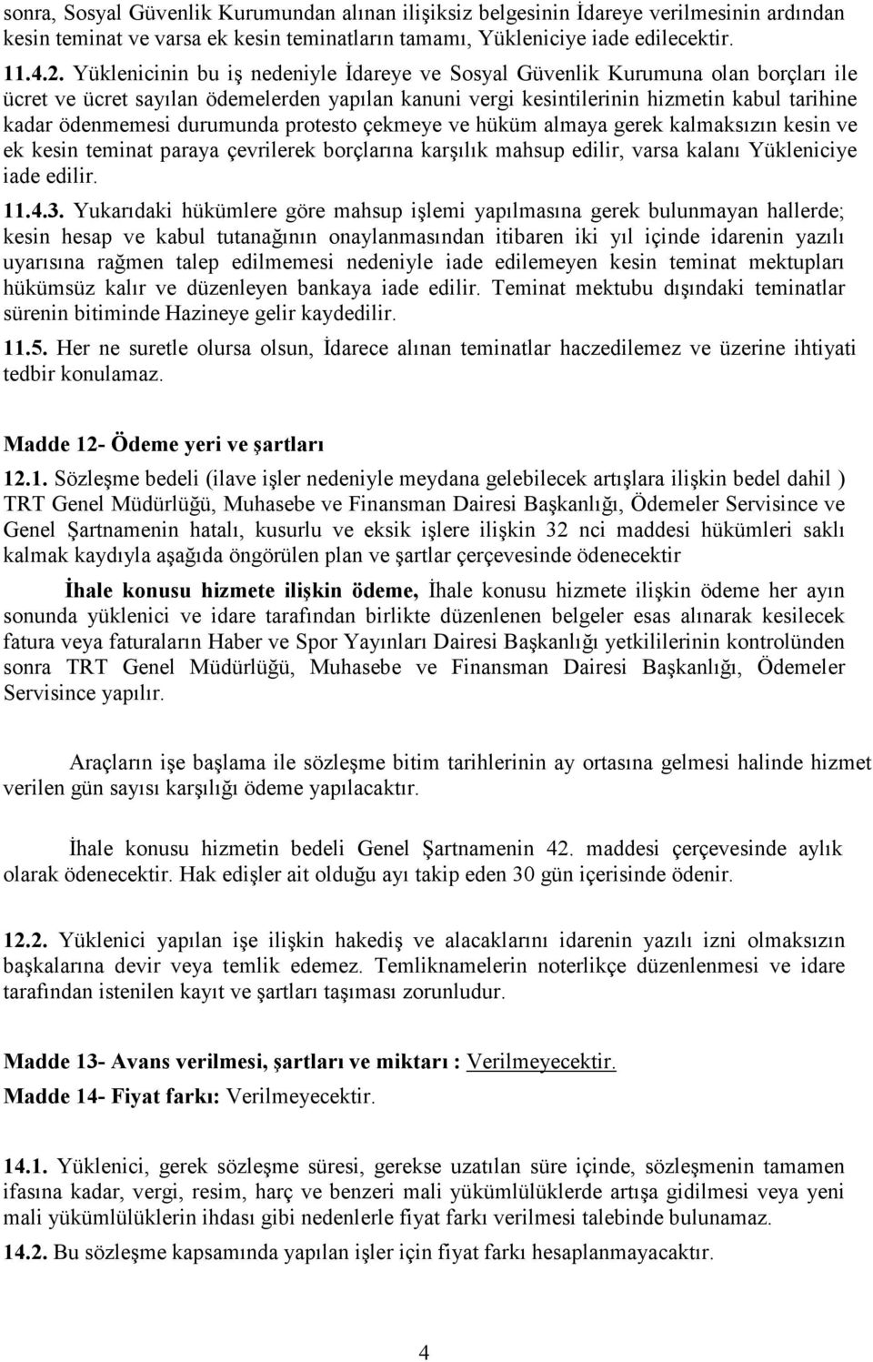 durumunda protesto çekmeye ve hüküm almaya gerek kalmaksızın kesin ve ek kesin teminat paraya çevrilerek borçlarına karşılık mahsup edilir, varsa kalanı Yükleniciye iade edilir. 11.4.3.