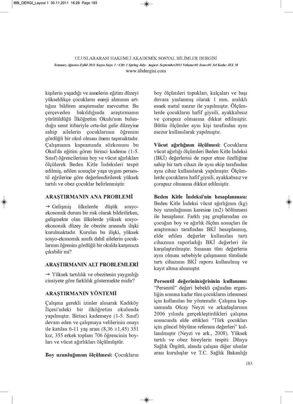 taþýmaktadýr. Çalýþmanýn kapsamýnda sözkonusu bu Okul'da eðitim gören birinci kademe (1-5.