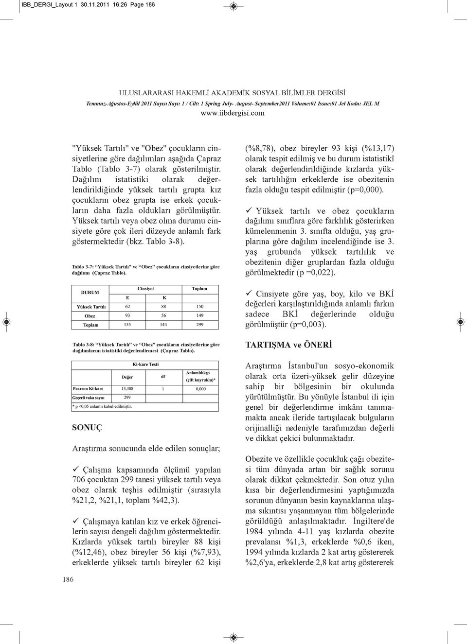 Yüksek tartýlý veya obez olma durumu cinsiyete göre çok ileri düzeyde anlamlý fark göstermektedir (bkz. Tablo 3-8).