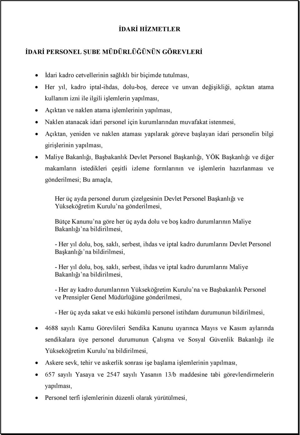 ataması yapılarak göreve başlayan idari personelin bilgi girişlerinin yapılması, Maliye Bakanlığı, Başbakanlık Devlet Personel Başkanlığı, YÖK Başkanlığı ve diğer makamların istedikleri çeşitli