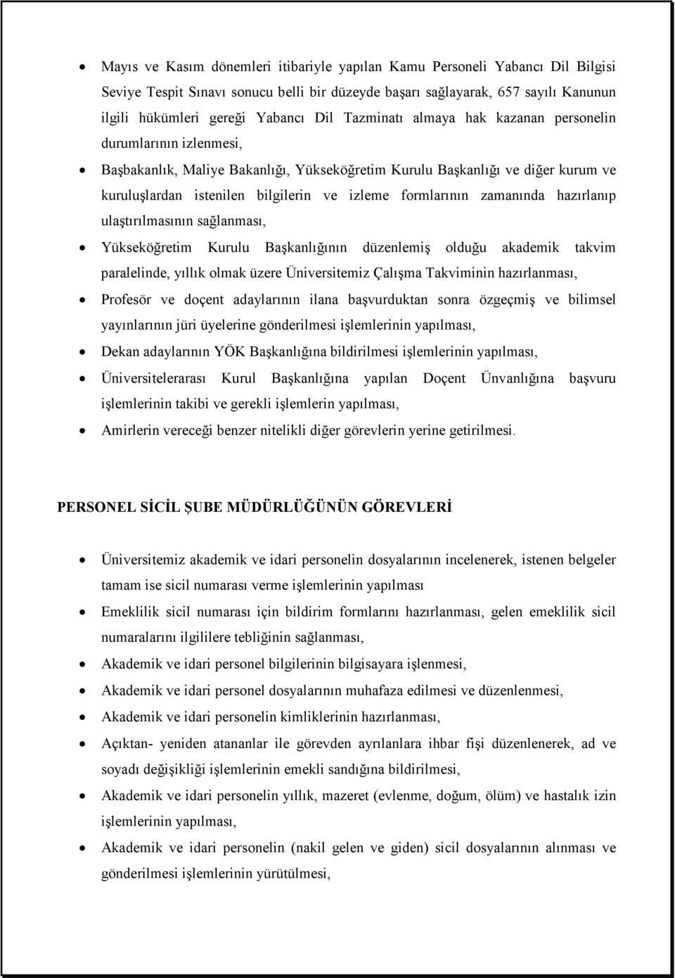 formlarının zamanında hazırlanıp ulaştırılmasının sağlanması, Yükseköğretim Kurulu Başkanlığının düzenlemiş olduğu akademik takvim paralelinde, yıllık olmak üzere Üniversitemiz Çalışma Takviminin