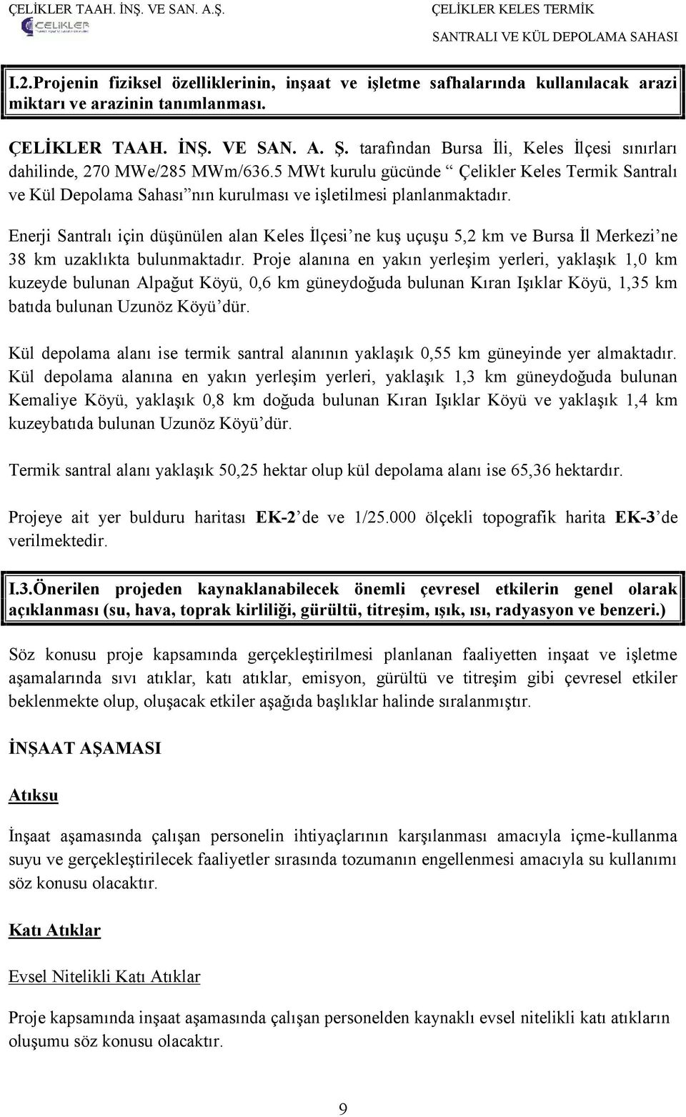 Enerji Santralı için düşünülen alan Keles İlçesi ne kuş uçuşu 5,2 km ve Bursa İl Merkezi ne 38 km uzaklıkta bulunmaktadır.