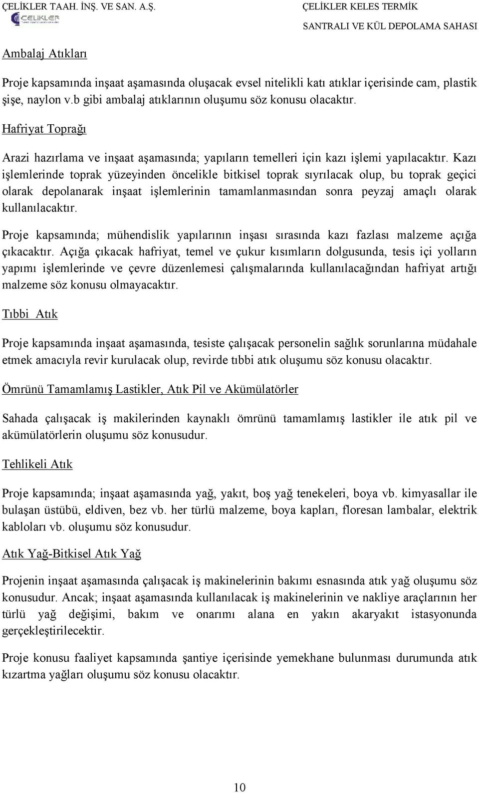 Kazı işlemlerinde toprak yüzeyinden öncelikle bitkisel toprak sıyrılacak olup, bu toprak geçici olarak depolanarak inşaat işlemlerinin tamamlanmasından sonra peyzaj amaçlı olarak kullanılacaktır.