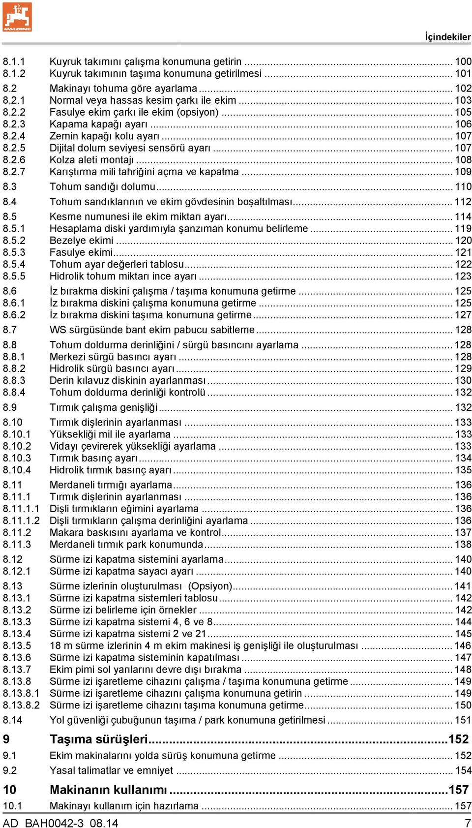 .. 108 8.2.7 Karıştırma mili tahriğini açma ve kapatma... 109 8.3 Tohum sandığı dolumu... 110 8.4 Tohum sandıklarının ve ekim gövdesinin boşaltılması... 112 8.5 Kesme numunesi ile ekim miktarı ayarı.