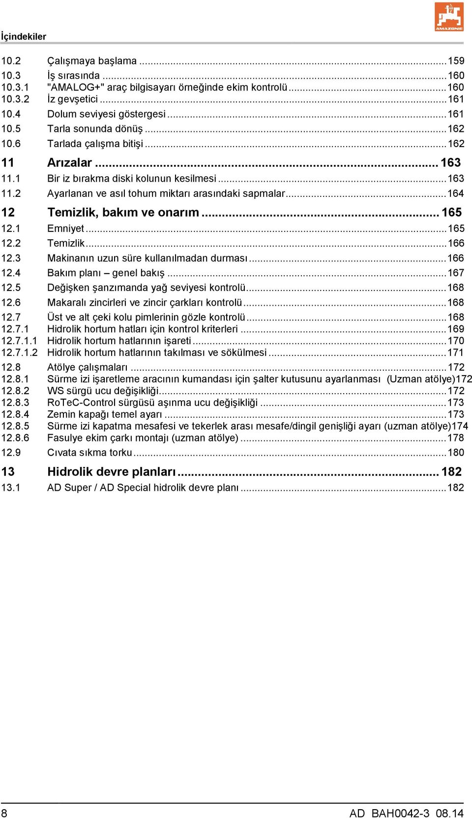 .. 164 12 Temizlik, bakım ve onarım... 165 12.1 Emniyet... 165 12.2 Temizlik... 166 12.3 Makinanın uzun süre kullanılmadan durması... 166 12.4 Bakım planı genel bakış... 167 12.