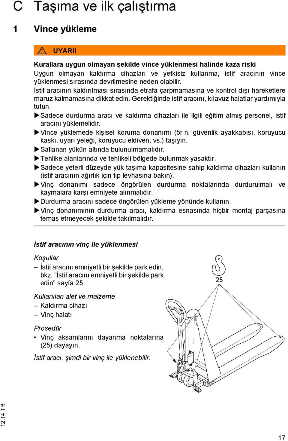 İstif aracının kaldırılması sırasında etrafa çarpmamasına ve kontrol dışı hareketlere maruz kalmamasına dikkat edin. Gerektiğinde istif aracını, kılavuz halatlar yardımıyla tutun.