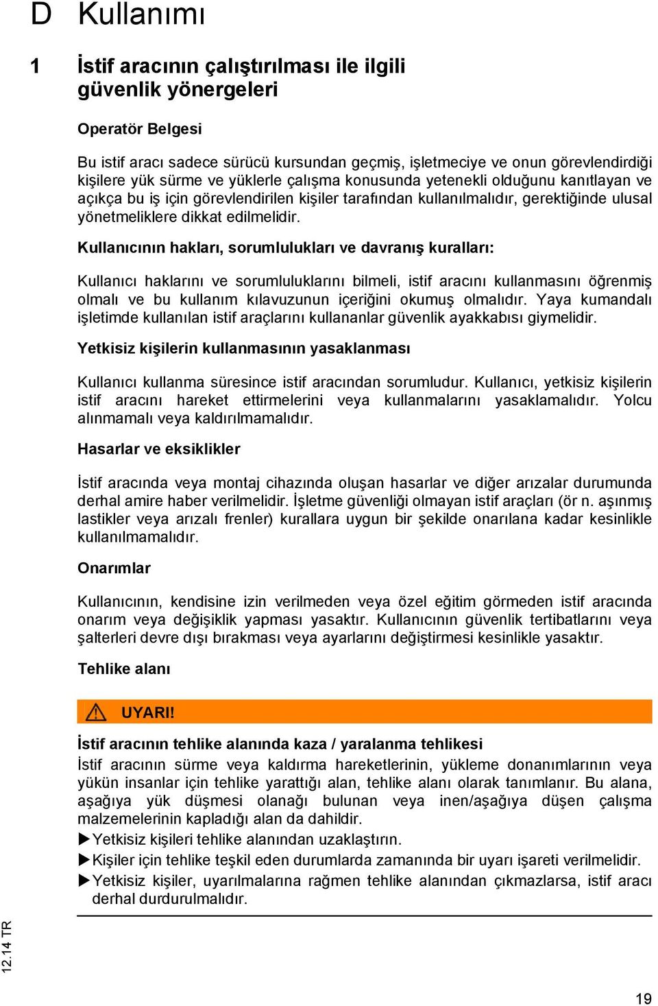 Kullanıcının hakları, sorumlulukları ve davranış kuralları: Kullanıcı haklarını ve sorumluluklarını bilmeli, istif aracını kullanmasını öğrenmiş olmalı ve bu kullanım kılavuzunun içeriğini okumuş