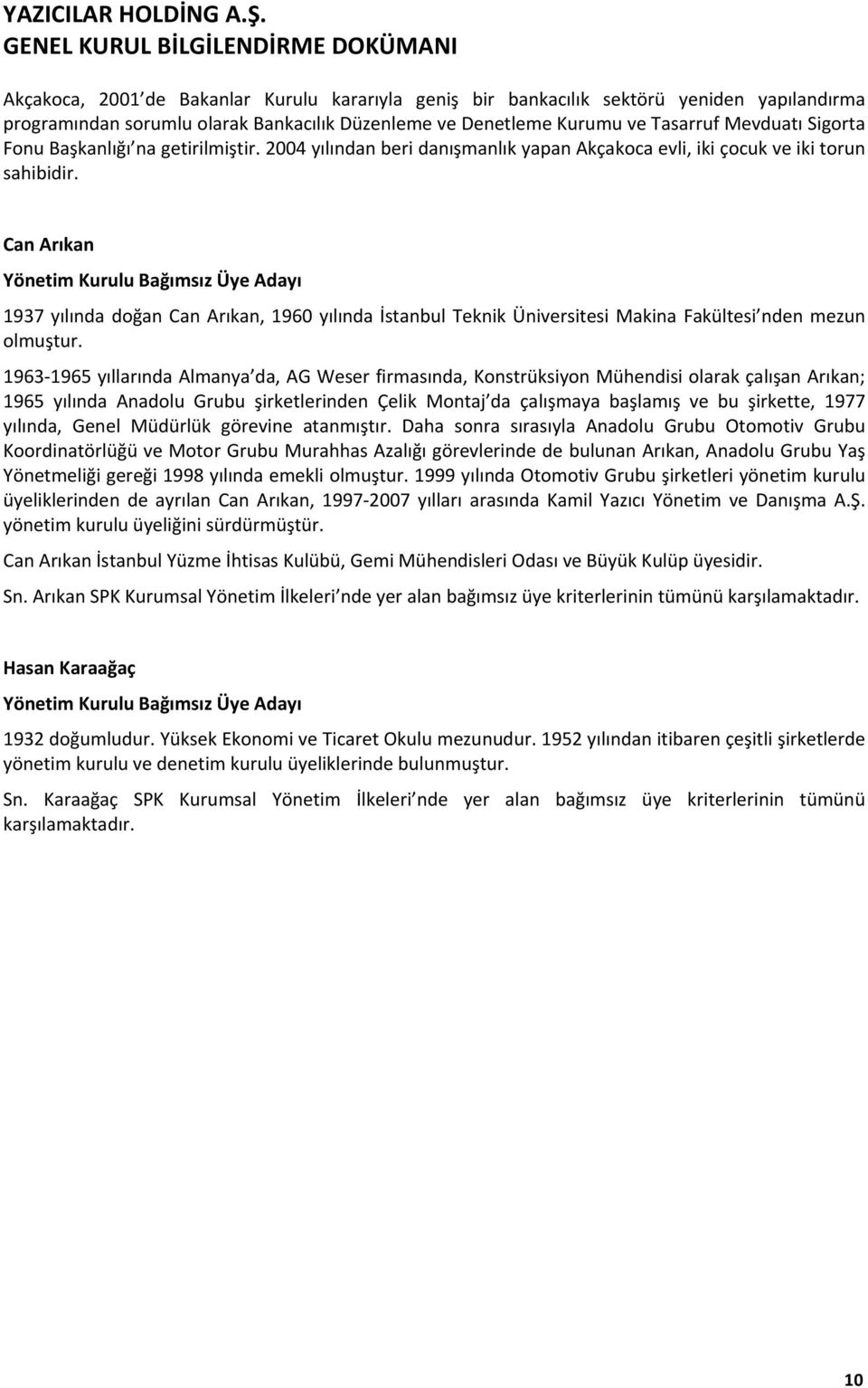 Can Arıkan Yönetim Kurulu Bağımsız Üye Adayı 1937 yılında doğan Can Arıkan, 1960 yılında İstanbul Teknik Üniversitesi Makina Fakültesi nden mezun olmuştur.