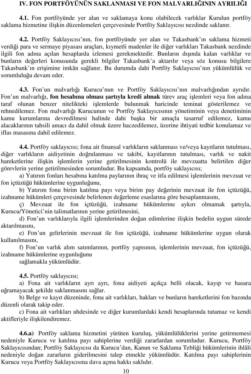 Portföy Saklayıcısı nın, fon portföyünde yer alan ve Takasbank ın saklama hizmeti verdiği para ve sermaye piyasası araçları, kıymetli madenler ile diğer varlıkları Takasbank nezdinde ilgili fon adına